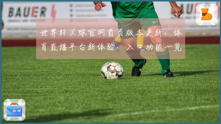 世界杯买球官网首页版本更新，体育直播平台新体验，入口功能一览无余