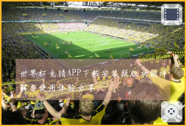 世界杯竞猜APP下载安装新版功能详解与使用体验分享